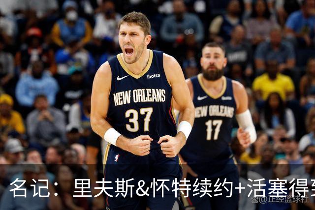 名记：里夫斯&怀特续约+活塞得到乔后 希罗&鲍威尔的行情发生改变