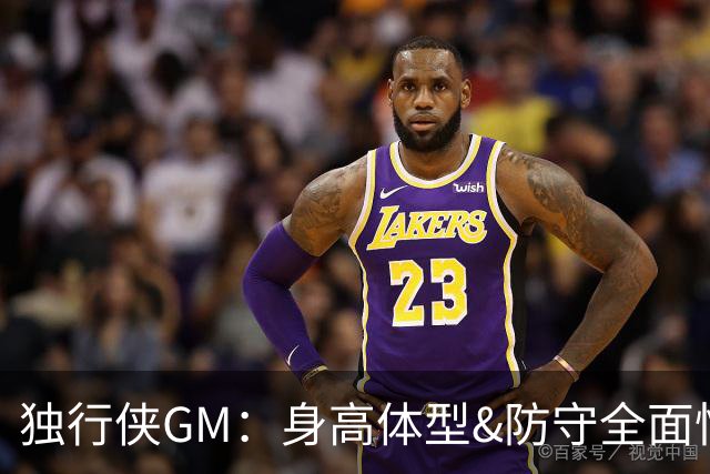 独行侠GM：身高体型&防守全面性是选择球员的首要目标