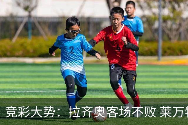竞彩大势：拉齐奥客场不败 莱万特信心不足